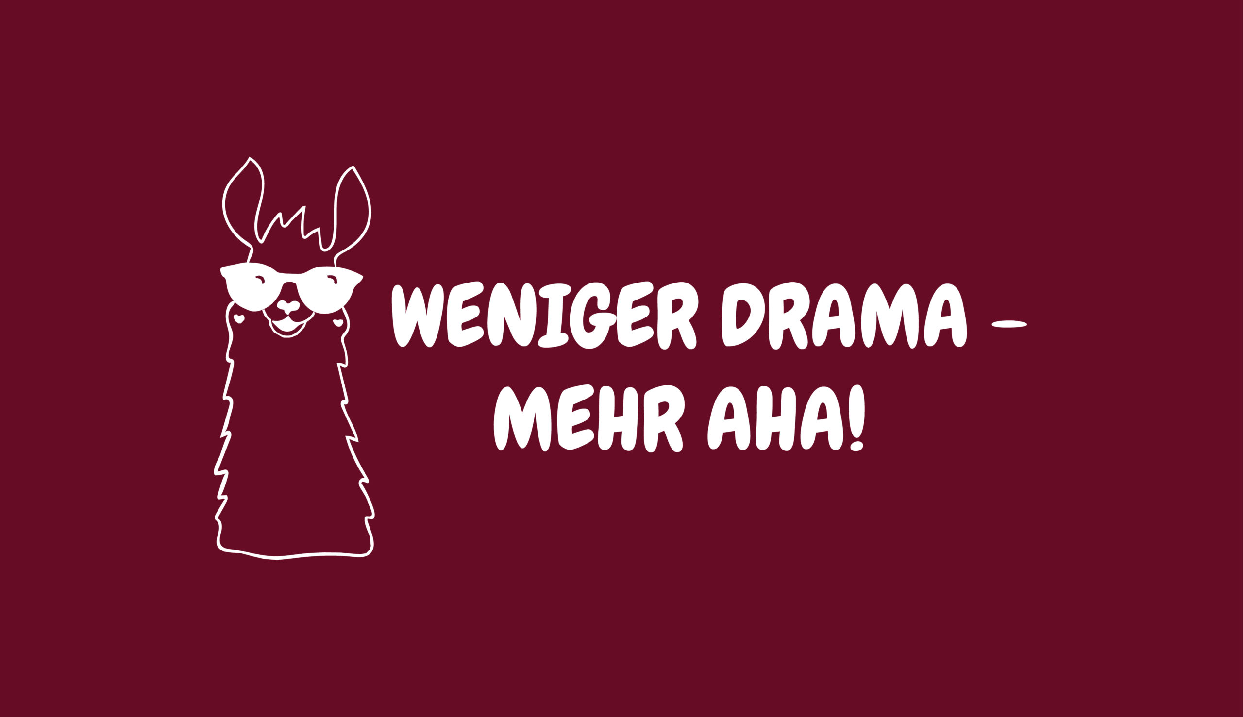 Weniger Drama - Mehr Aha!